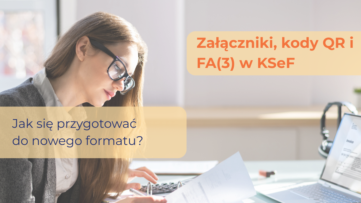 Załączniki, kody QR i FA(3) w KSeF – jak się przygotować do nowego formatu?